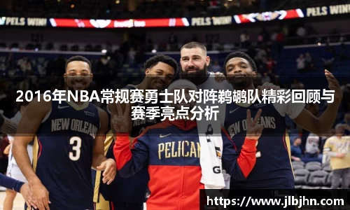 2016年NBA常规赛勇士队对阵鹈鹕队精彩回顾与赛季亮点分析